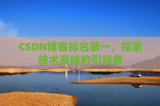 CSDN博客排名第一，探索技术高峰的引领者